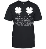 I Will Tell My Shamrocks To Stop Staring At Your Eyes You're Welcome shirt