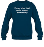 I'm Not A Hoe I Just Prefer To Keep An Inventory Sweatshirt