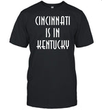 Cincinnati Is In Kentucky T Shirt