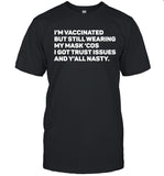 I'm Vaccinated But Still Wearing My Mask 'Cos I Got Trust Issues And Y'all Nasty T-Shirt