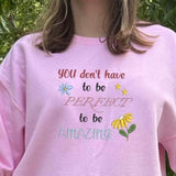 You don't have to be perfect to be amazing Embroidered sweatshirt; motivational  embroidered crewneck; gift for her/him custom embroidery crewneck